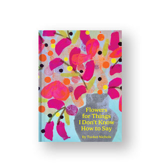 Cover of Flowers for Things I Don't Know How to Say by Tucker Nichols features colorful abstract artwork of flowers in a vase