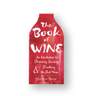 The Book of Wine: An Introduction to Choosing, Serving, and Drinking the Best Wines